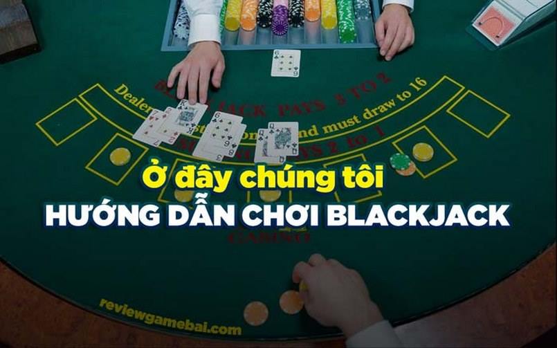 Cách chơi Blackjack hay bài xì dách là gì?