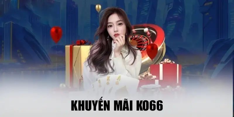 Một số lưu ý khi tham gia vào chương trình khuyến mãi KO66